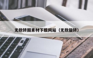 章丘无敌转圈素材下载网站（无敌旋转）